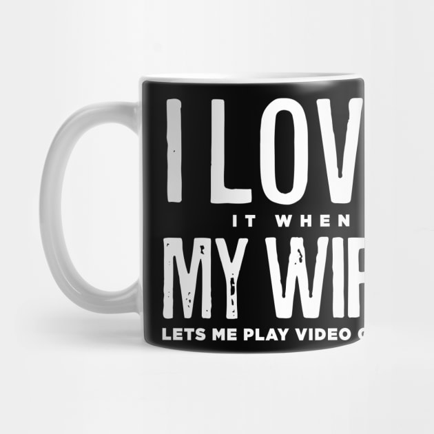 I LOVE it when MY WIFE Lets Me Play Video Games by ShirtHappens